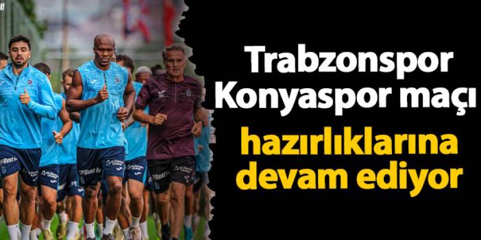 Trabzonspor Konyaspor maçı  hazırlıklarına devam ediyor