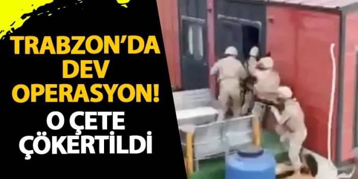 Trabzon’da dev operasyon! O çete çökertildi