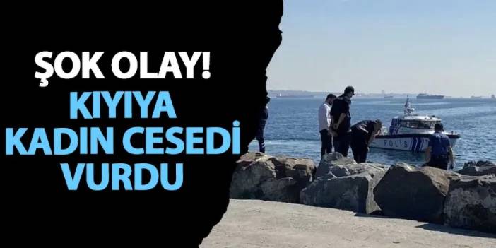 İstanbul’da şok olay! Kıyıya kadın cesedi vurdu