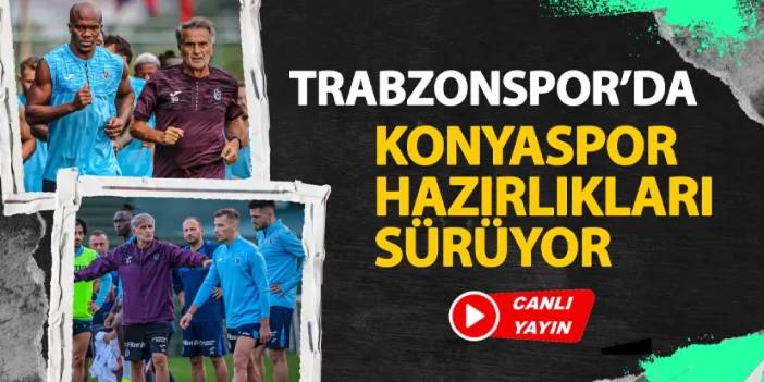 CANLI YAYIN: Trabzonspor'da Konyaspor hazırlıkları sürüyor