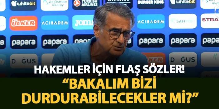 Şenol Güneş'ten hakem tartışmaları için açıklama! "Bakalım bizi durdurabiliyorlar mı..."