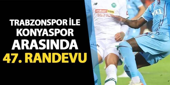 Trabzonspor ile Konyaspor arasında 47. randevu