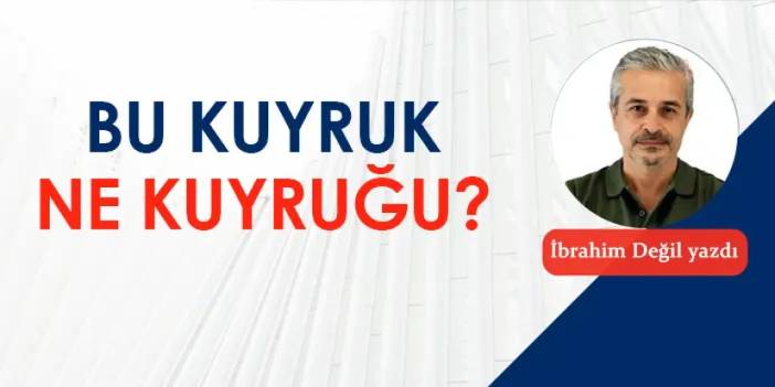 Bu kuyruk ne kuyruğu?