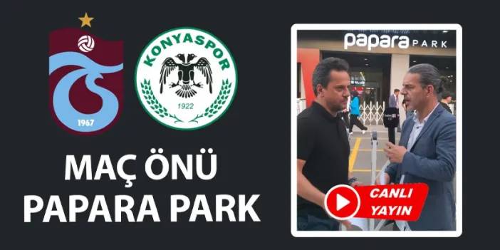 Trabzonspor - Konyaspor maç önü Papapa Park'tan canlı yayın