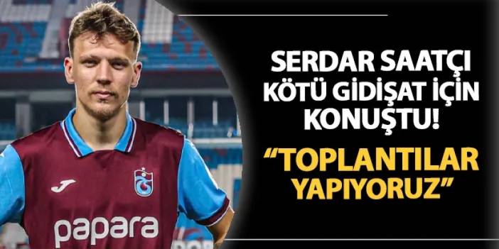 Trabzonspor'da Serdar Saatçı açıkladı! "Toplantılar yapıyoruz..."