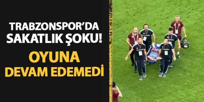 Trabzonspor'da sakatlık şoku! Oyuna devam edemedi