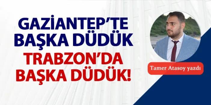 Gaziantep'te başka düdük, Trabzon'da başka düdük!