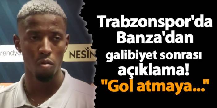 Trabzonspor'da Banza'dan galibiyet sonrası açıklama! "Gol atmaya..."