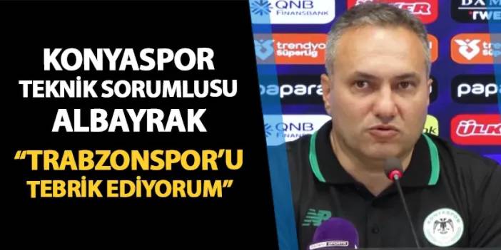 Konyaspor Teknik Sorumlusu Albayrak: "Trabzonspor'u tebrik ediyorum"