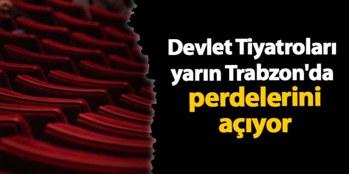 Devlet Tiyatroları yarın Trabzon'da  perdelerini açıyor