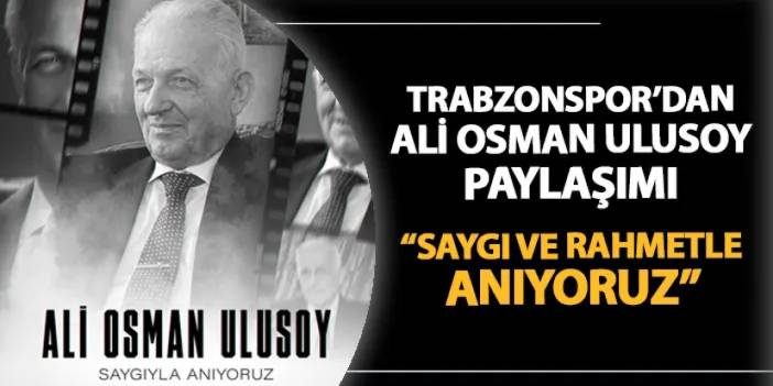 Trabzonspor'dan Ali Osman Ulusoy paylaşımı: "Saygı ve rahmetle anıyoruz"