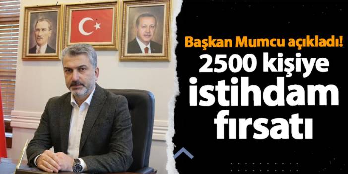 Başkan Mumcu açıkladı! 2500 kişiye istihdam fırsatı