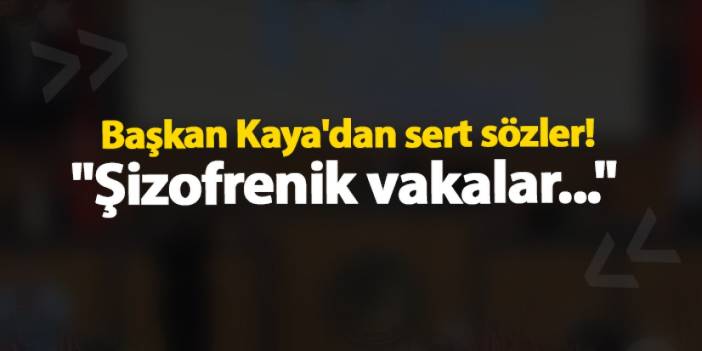 Trabzon'da Başkan Kaya'dan sert sözler! "Şizofrenik vakalar..."