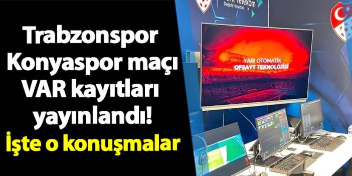 Trabzonspor - Konyaspor maçı VAR kayıtları yayınlandı! İşte hakemlerin konuşması