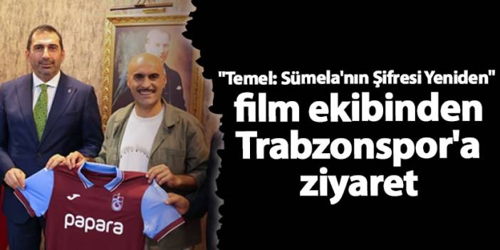 "Temel: Sümela'nın Şifresi Yeniden" film ekibinden Trabzonspor'a ziyaret