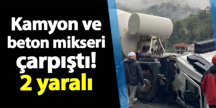 Rize'de kamyon ve beton mikseri çarpıştı! 2 yaralı