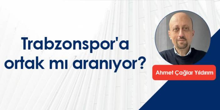 Trabzonspor'a ortak mı aranıyor?