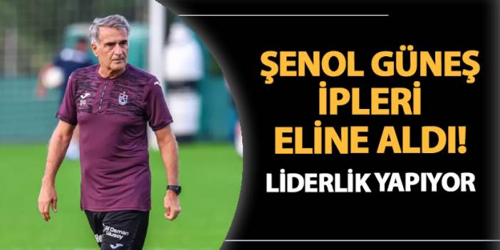 Trabzonspor'da Şenol Güneş ipleri eline aldı! Liderlik yapıyor