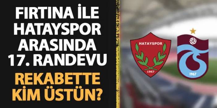 Hatayspor ile Trabzonspor arasında 17. randevu