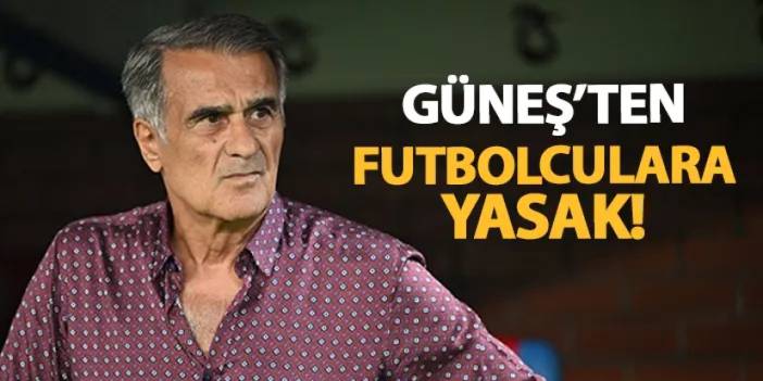 Trabzonspor'da Şenol Güneş'ten futbolculara yasak!