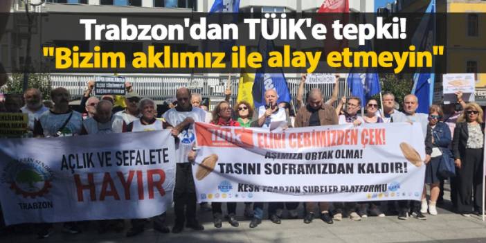 Trabzon'dan TÜİK'e tepki! "Bizim aklımız ile alay etmeyin"