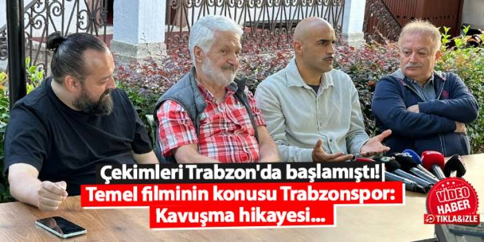 Çekimleri Trabzon'da başlamıştı! Temel filminin konusu Trabzonspor: Kavuşma hikayesi...