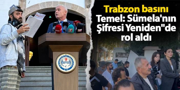 Trabzon basını "Temel: Sümela'nın Şifresi Yeniden"de rol aldı