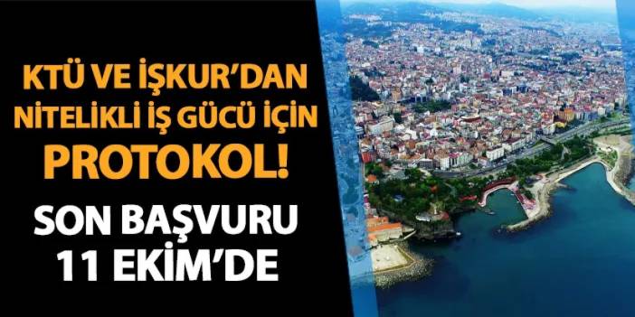 Trabzon'da KTÜ ve İŞKUR’dan nitelikli iş gücü için protokol! Son başvuru 11 Ekim'de