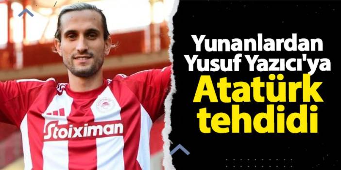 Yusuf Yazıcı'ya Olympiakos taraftarlarından Atatürk tehdidi