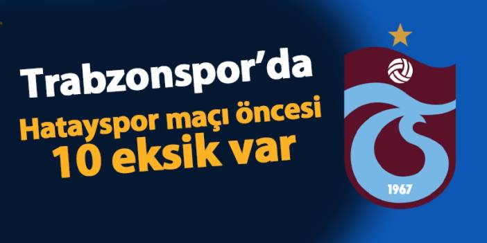 Trabzonspor'da Hatayspor maçı öncesi 10 eksik