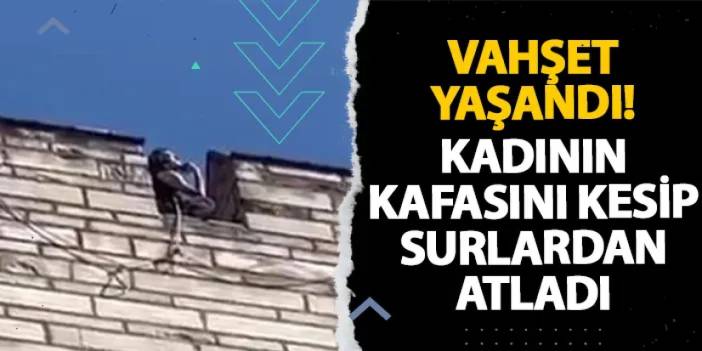 İstanbul’da vahşet yaşandı! Kadının kafasını kesip surlardan atladı