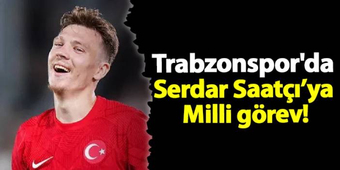 Trabzonspor'da Serdar Saatçı'ya Milli görev!