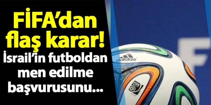 FİFA’dan flaş karar! İsrail’in futboldan men edilme başvurusunu...