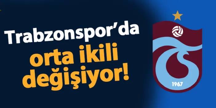 Trabzonspor'da orta ikili değişiyor!