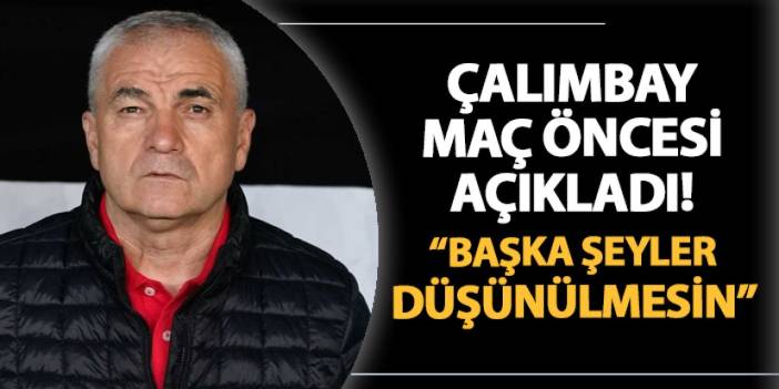 Rıza Çalımbay Trabzonspor maçı öncesi açıkladı: "Başka şeyler düşünülmesin..."