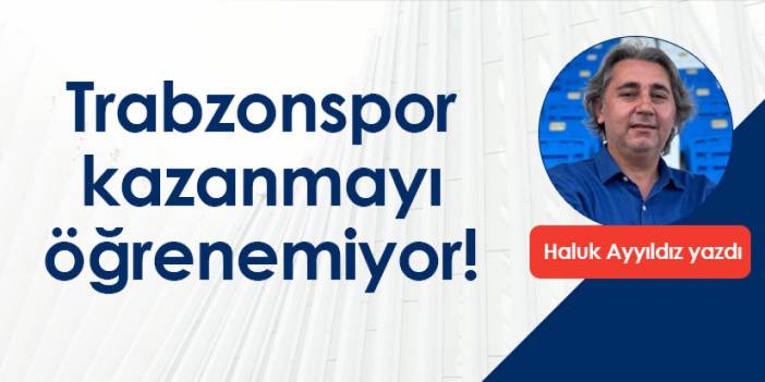 Trabzonspor kazanmayı öğrenemiyor!