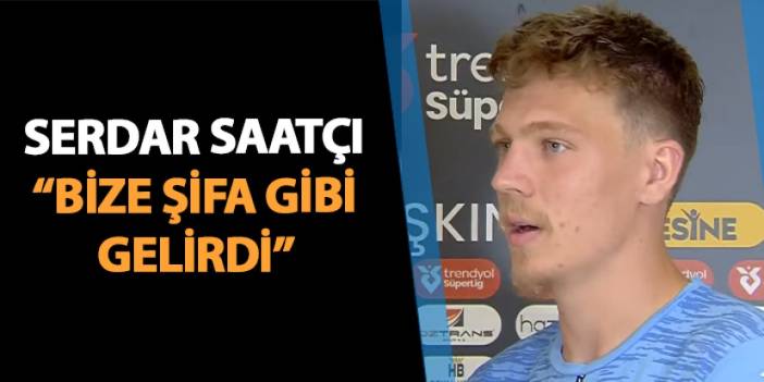 Trabzonspor'da Serdar Saatçı maç sonu konuştu: "Bize şifa gibi gelirdi"