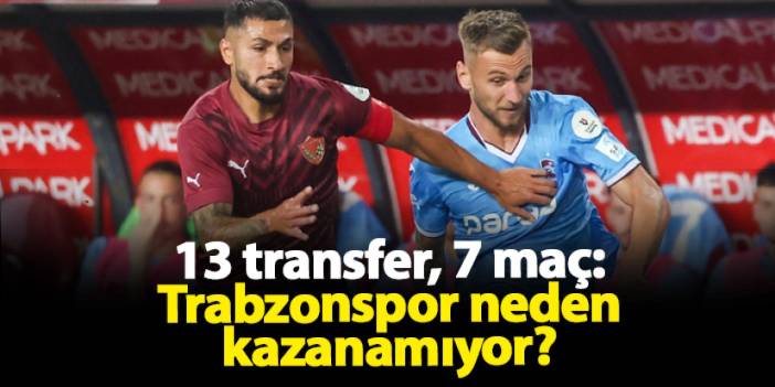 13 transfer, 7 maç: Trabzonspor neden kazanamıyor?