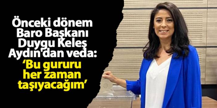 Önceki dönem Baro Başkanı Duygu Keleş Aydın'dan veda: "Bu gururu her zaman taşıyacağım"