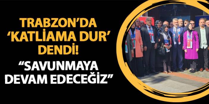 Trabzon'da katliama dur dendi! "Savunmaya devam edeceğiz"