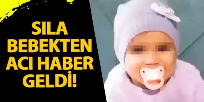 Sıla bebekten acı haber geldi!