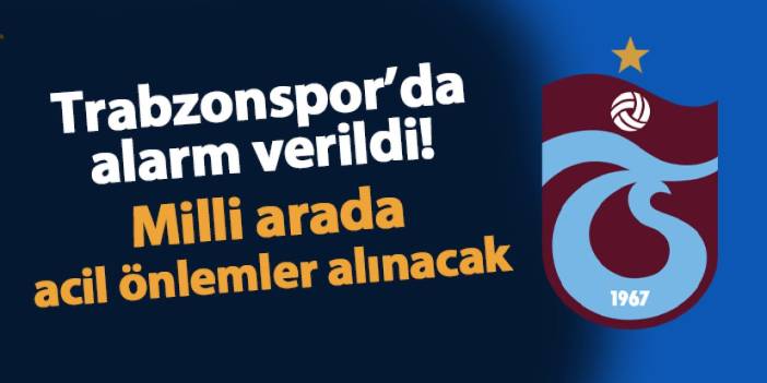 Trabzonspor'da alarm verildi! Milli arada acil önlemler alınacak