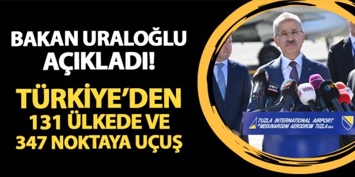 Bakan Uraloğlu açıkladı! 131 ülke ve 347 noktaya uçuş...