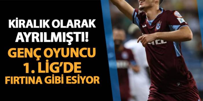 Trabzonspor'dan kiralık olarak ayrılmıştı! Genç oyuncu 1. Lig'de fırtına gibi esiyor