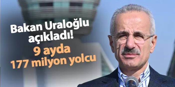 Bakan Uraloğlu açıkladı! 9 ayda 177 milyon yolcu...