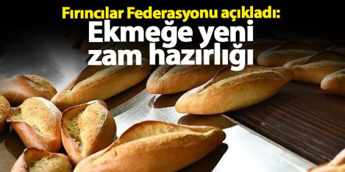 Fırıncılar Federasyonu açıkladı: Ekmek fiyatlarına zam kapıda