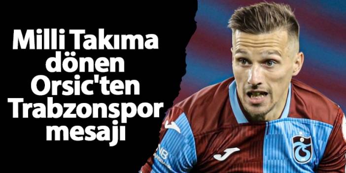 Orsic'ten mesaj var: "Trabzonspor'u hak ettiği yere taşıyacağız"