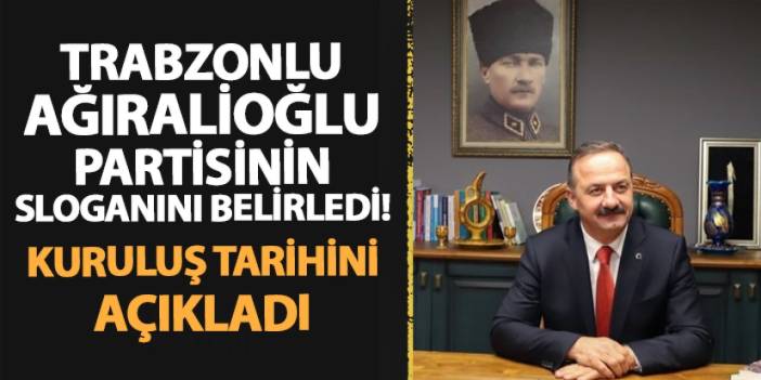 Trabzonlu Ağıralioğlu partisinin sloganını belirledi! Kuruluş tarihini duyurdu