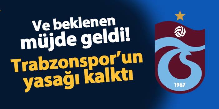 Ve beklenen haber geldi! Trabzonspor'un yasağı kalktı