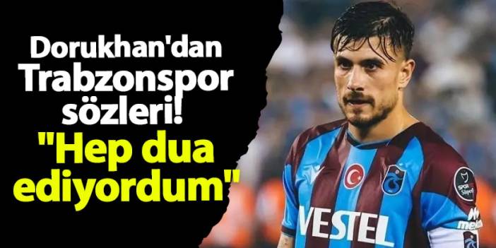 Dorukhan Toköz'den Trabzonspor sözleri! "Hep dua ediyordum"